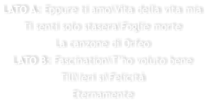 LATO A: Eppure ti amo\Vita della vita mia Ti senti solo stasera\Foglie morte La canzone di Orfeo LATO B: Fascination\Tho voluto bene Till\Ieri si\Felicit Eternamente