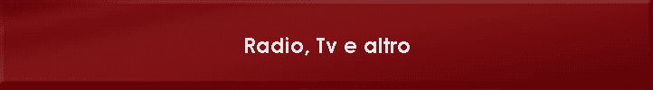 Radio, Tv e altro