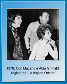 1970. Con Macario e Alda Grimaldi, regista de “La cugina Orietta”