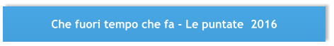 Che fuori tempo che fa - Le puntate  2016