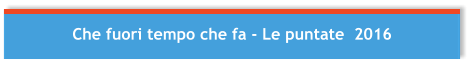 Che fuori tempo che fa - Le puntate  2016