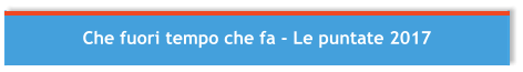 Che fuori tempo che fa - Le puntate 2017